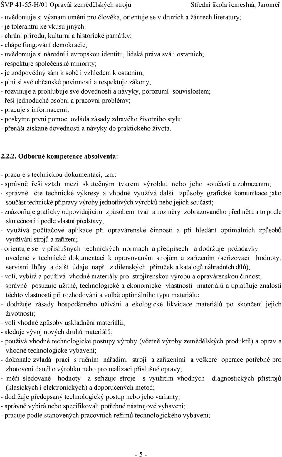 respektuje zákony; - rozvinuje a prohlubuje své dovednosti a návyky, porozumí souvislostem; - řeší jednoduché osobní a pracovní problémy; - pracuje s informacemi; - poskytne první pomoc, ovládá