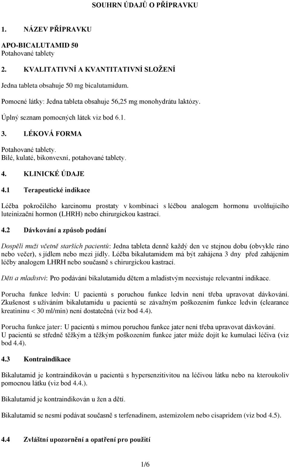 KLINICKÉ ÚDAJE 4.1 Terapeutické indikace Léčba pokročilého karcinomu prostaty v kombinaci s léčbou analogem hormonu uvolňujícího luteinizační hormon (LHRH) nebo chirurgickou kastrací. 4.2 Dávkování a způsob podání Dospělí muži včetně starších pacientů: Jedna tableta denně každý den ve stejnou dobu (obvykle ráno nebo večer), s jídlem nebo mezi jídly.