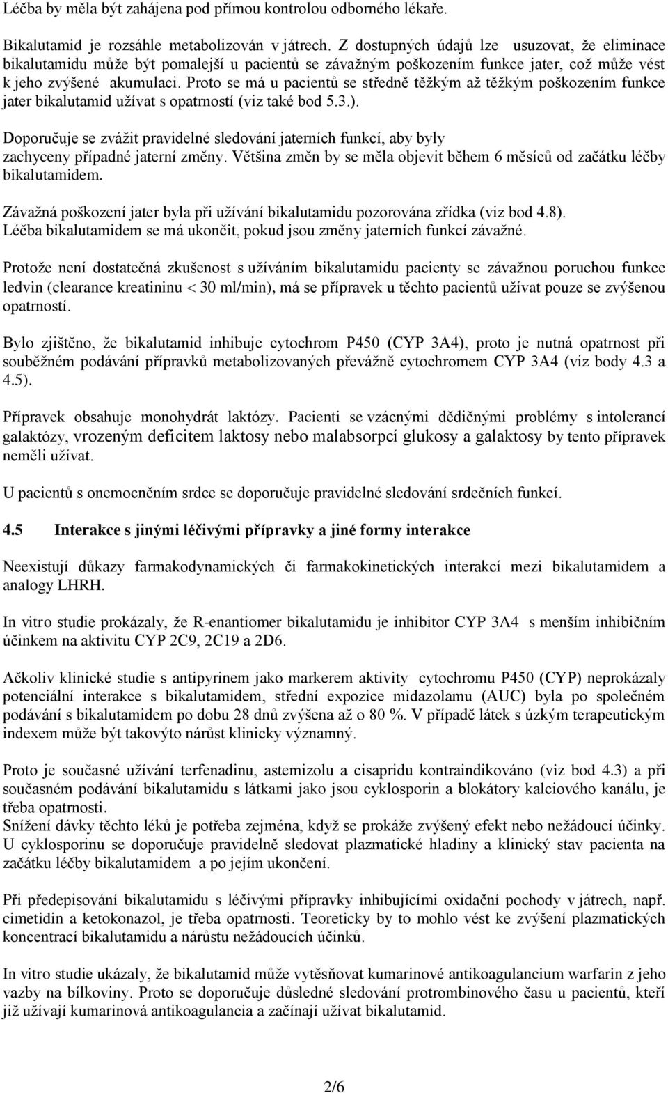 Proto se má u pacientů se středně těžkým až těžkým poškozením funkce jater bikalutamid užívat s opatrností (viz také bod 5.3.).