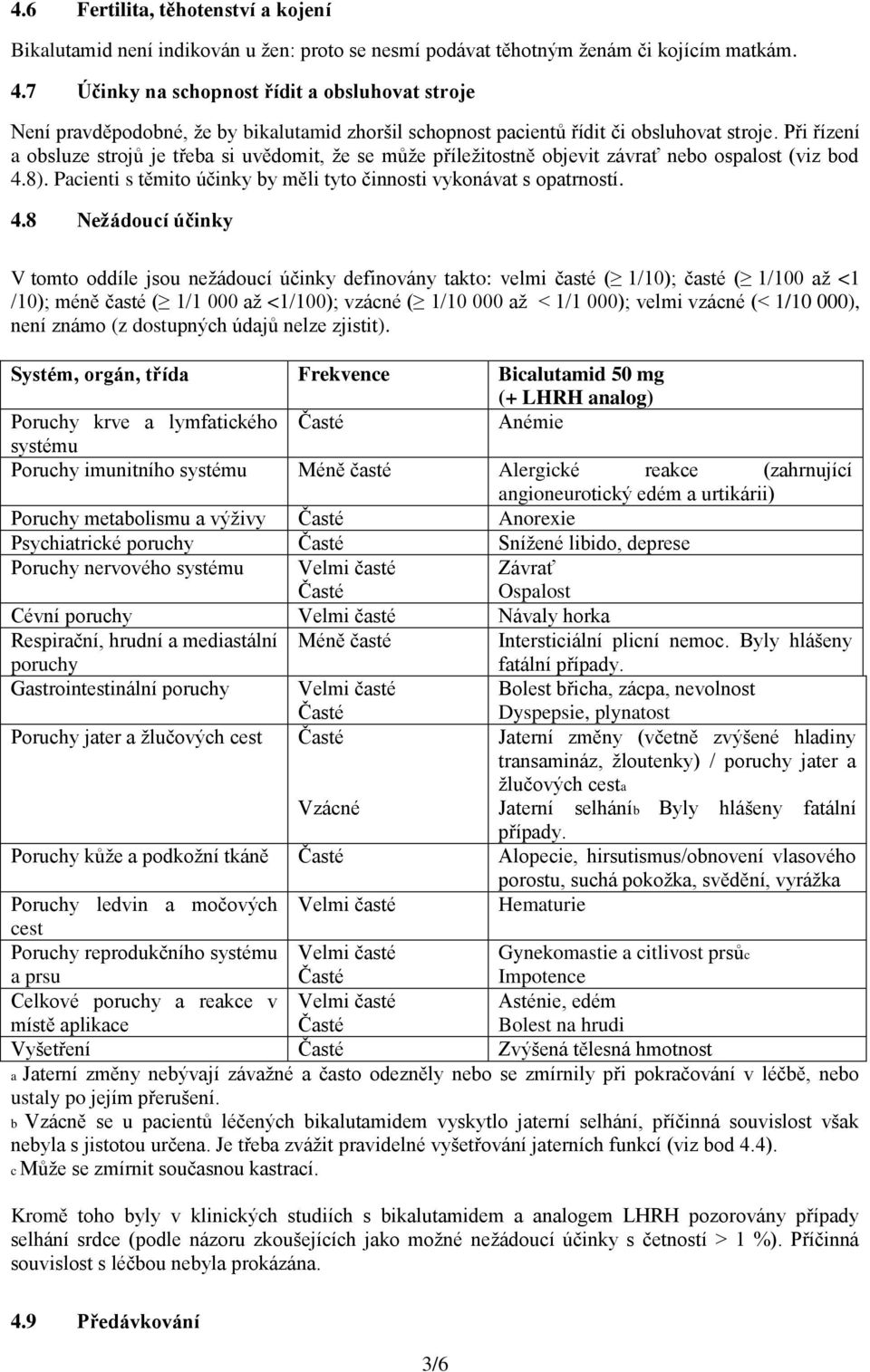 Při řízení a obsluze strojů je třeba si uvědomit, že se může příležitostně objevit závrať nebo ospalost (viz bod 4.