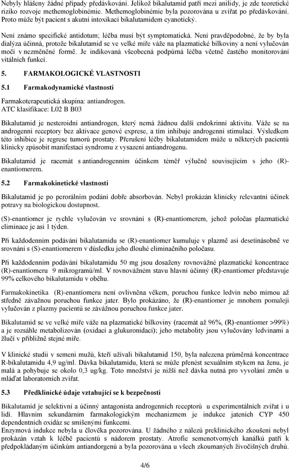 Není pravděpodobné, že by byla dialýza účinná, protože bikalutamid se ve velké míře váže na plazmatické bílkoviny a není vylučován močí v nezměněné formě.