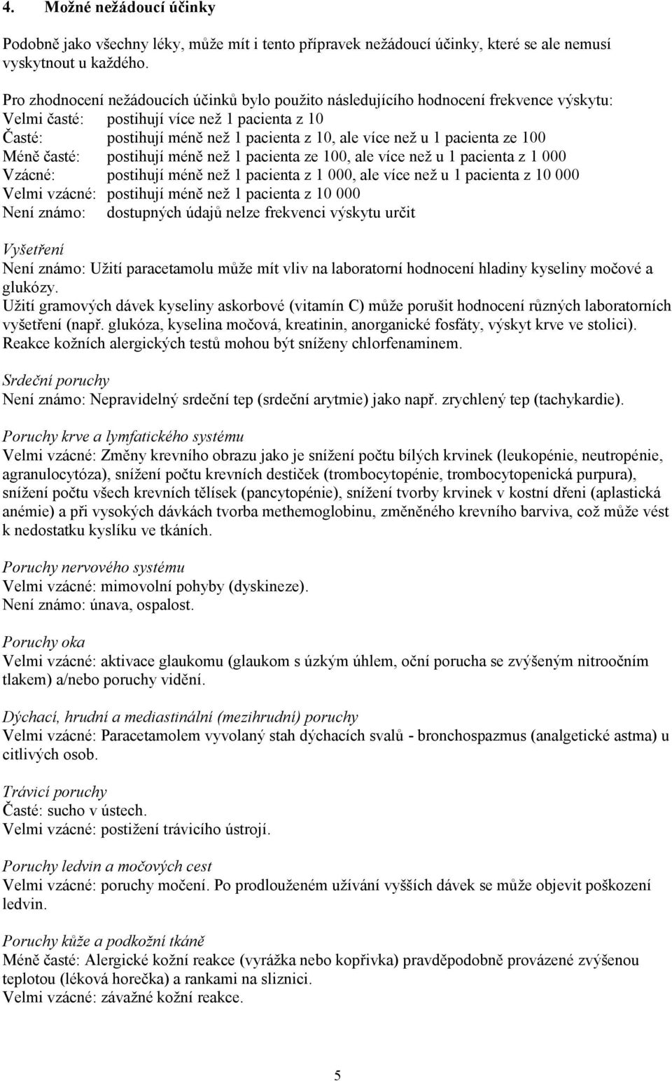 pacienta ze 100 Méně časté: postihují méně než 1 pacienta ze 100, ale více než u 1 pacienta z 1 000 Vzácné: postihují méně než 1 pacienta z 1 000, ale více než u 1 pacienta z 10 000 Velmi vzácné: