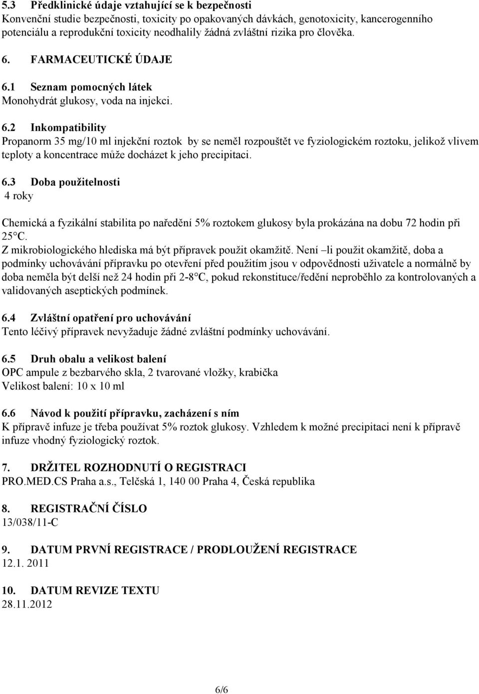 FARMACEUTICKÉ ÚDAJE 6.1 Seznam pomocných látek Monohydrát glukosy, voda na injekci. 6.2 Inkompatibility Propanorm 35 mg/10 ml injekční roztok by se neměl rozpouštět ve fyziologickém roztoku, jelikož vlivem teploty a koncentrace může docházet k jeho precipitaci.