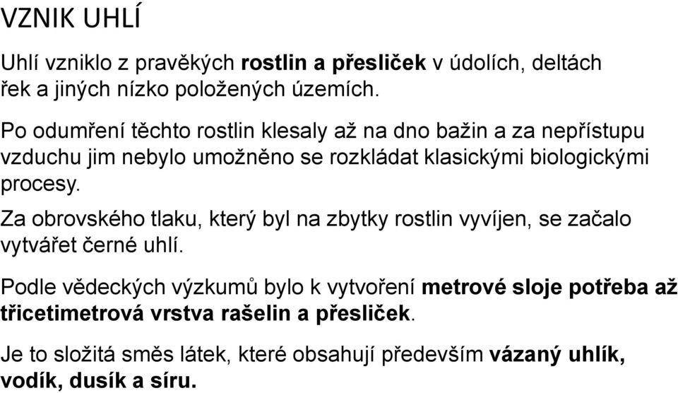 procesy. Za obrovského tlaku, který byl na zbytky rostlin vyvíjen, se začalo vytvářet černé uhlí.