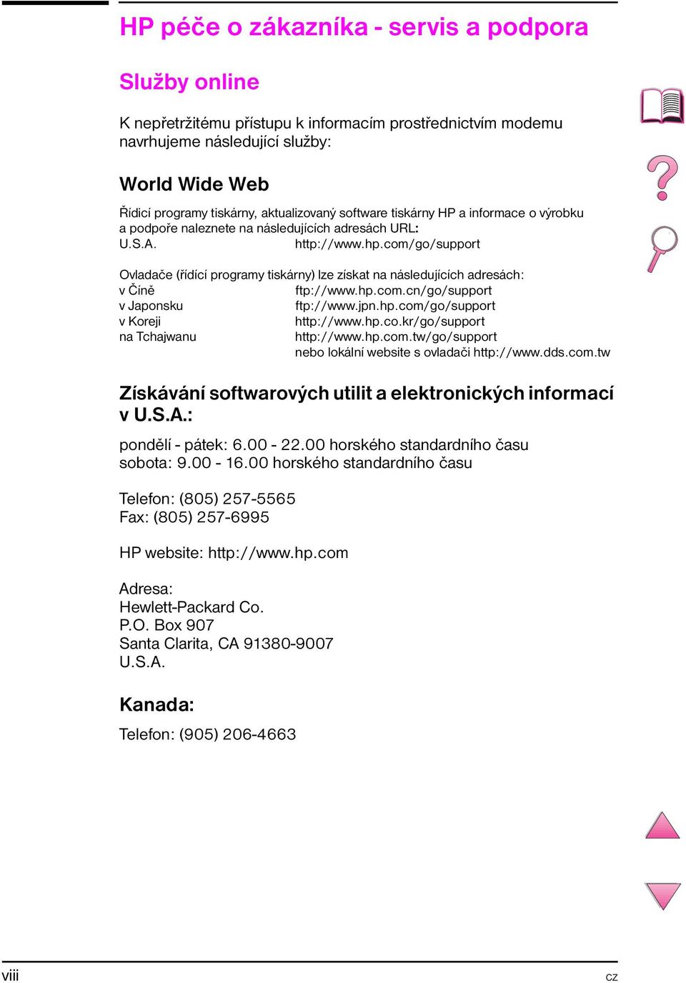 com/go/support Ovladače (řídící programy tiskárny) lze získat na následujících adresách: v Číně ftp://www.hp.com.cn/go/support v Japonsku ftp://www.jpn.hp.com/go/support v Koreji http://www.hp.co.kr/go/support na Tchajwanu http://www.