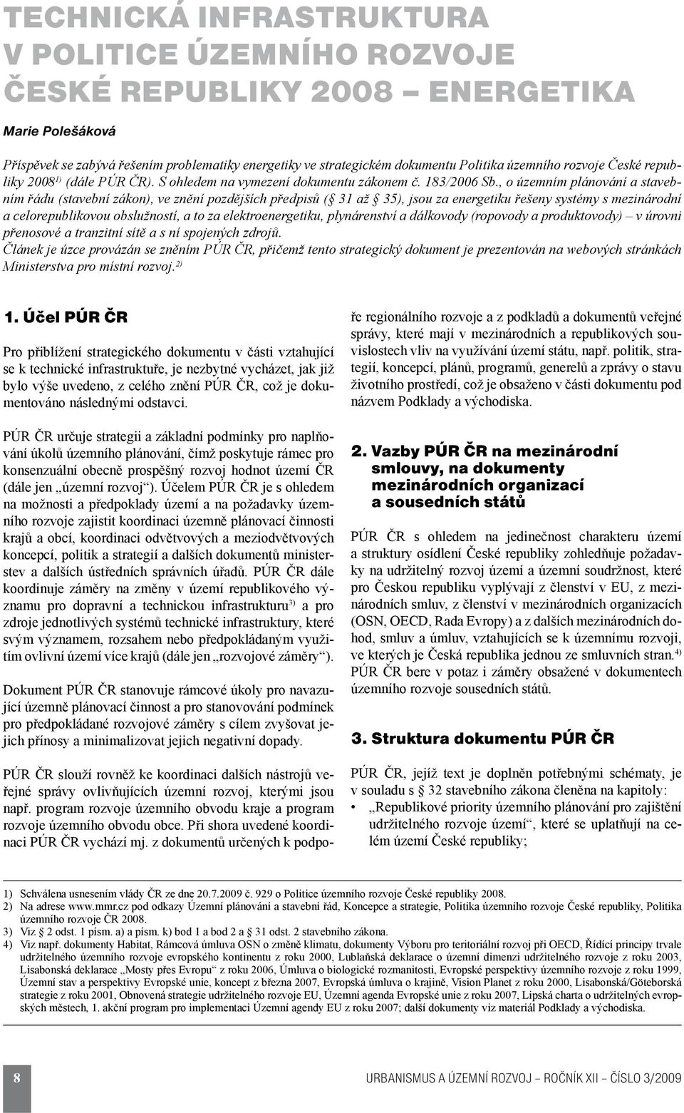 , o územním plánování a stavebním řádu (stavební zákon), ve znění pozdějších předpisů ( 31 až 35), jsou za energetiku řešeny systémy s mezinárodní a celorepublikovou obslužností, a to za