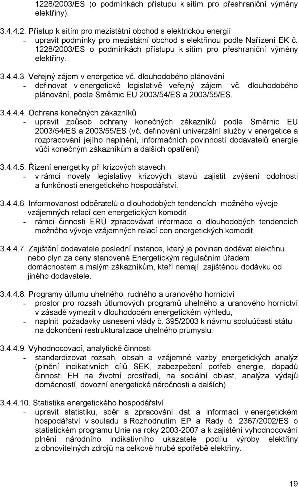 dlouhodobého plánování, podle Směrnic EU 2003/54/ES a 2003/55/ES. 3.4.4.4. Ochrana konečných zákazníků - upravit způsob ochrany konečných zákazníků podle Směrnic EU 2003/54/ES a 2003/55/ES (vč.