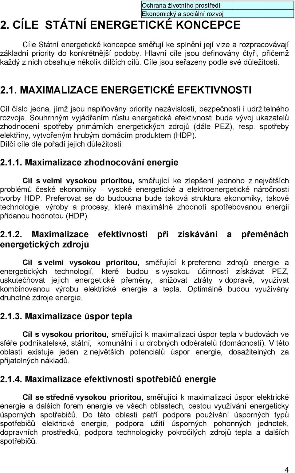 Hlavní cíle jsou definovány čtyři, přičemž každý z nich obsahuje několik dílčích cílů. Cíle jsou seřazeny podle své důležitosti. 2.1.