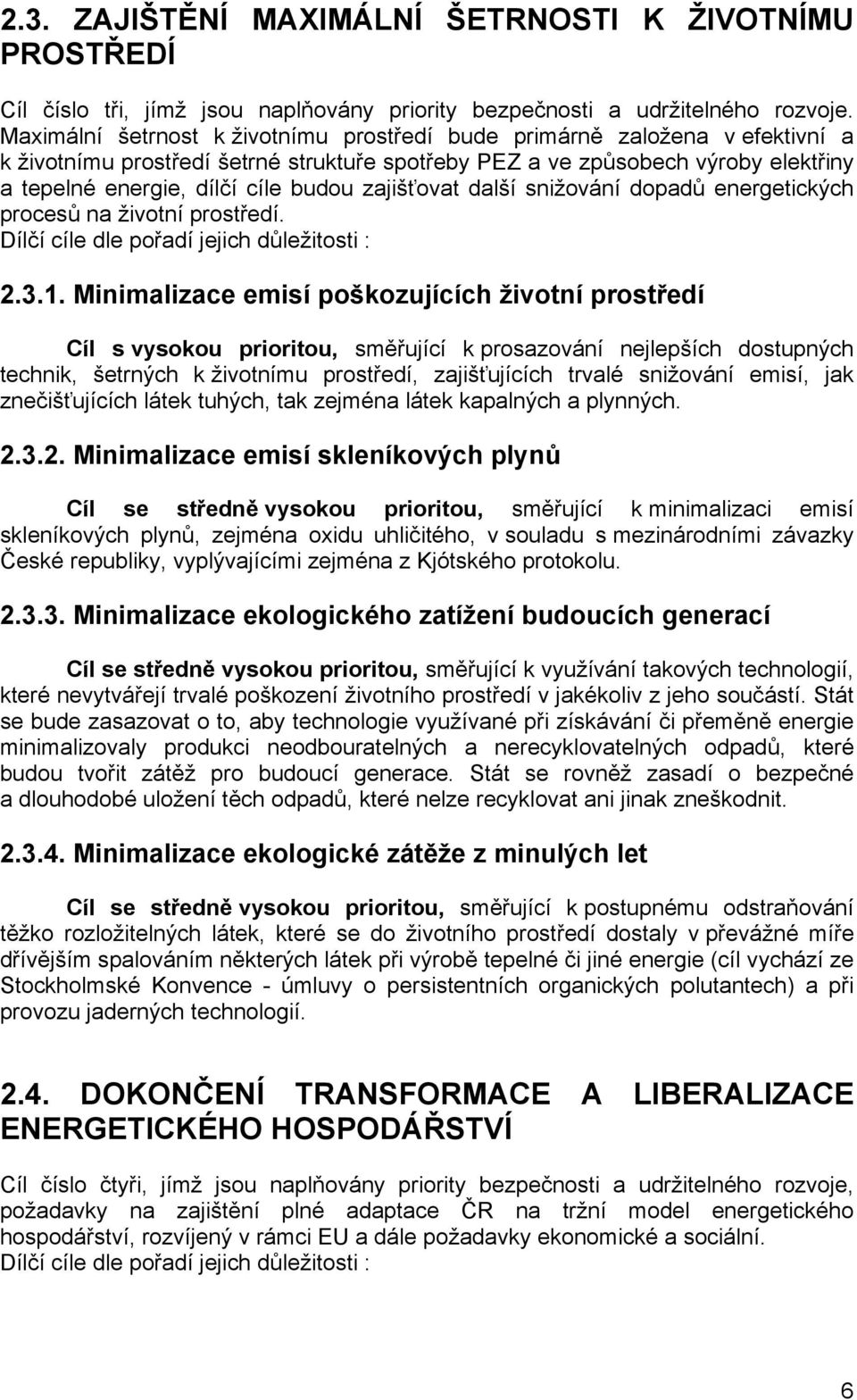 zajišťovat další snižování dopadů energetických procesů na životní prostředí. Dílčí cíle dle pořadí jejich důležitosti : 2.3.1.