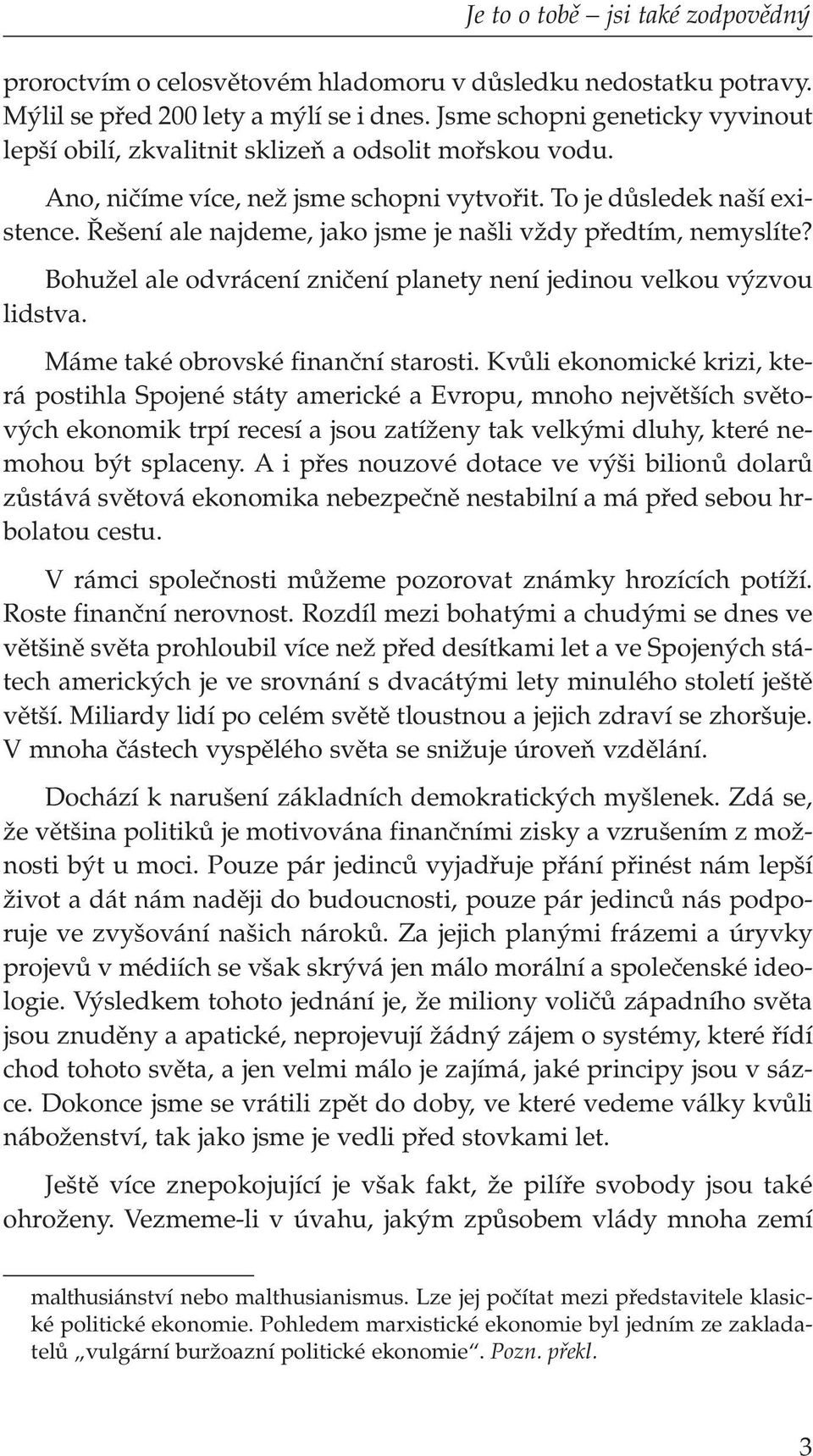 e ení ale najdeme, jako jsme je na li vïdy pfiedtím, nemyslíte? BohuÏel ale odvrácení zniãení planety není jedinou velkou v zvou lidstva. Máme také obrovské finanãní starosti.