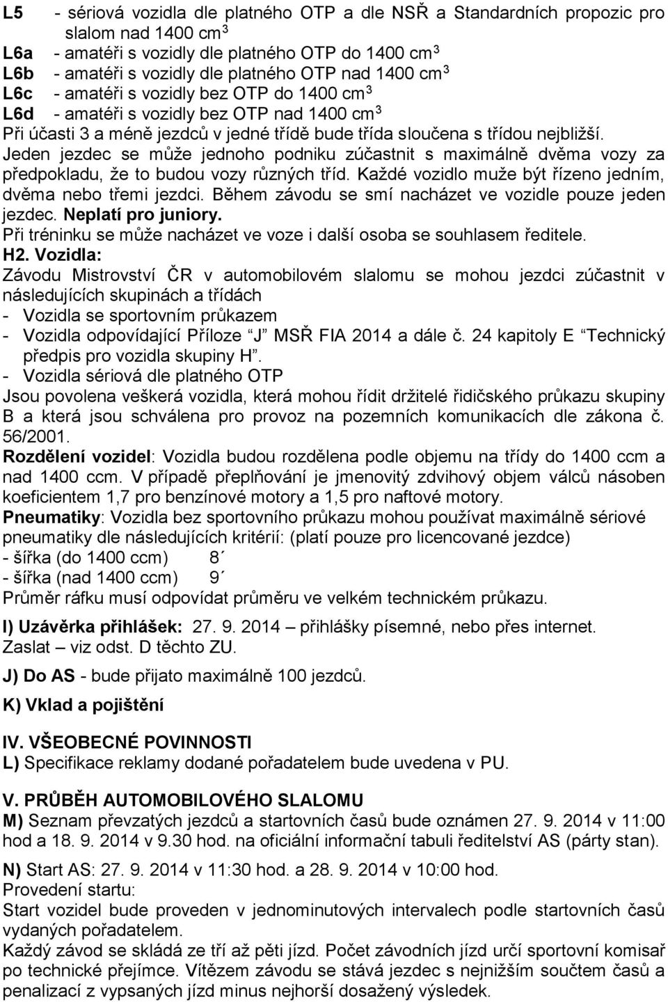 Jeden jezdec se může jednoho podniku zúčastnit s maximálně dvěma vozy za předpokladu, že to budou vozy různých tříd. Každé vozidlo muže být řízeno jedním, dvěma nebo třemi jezdci.