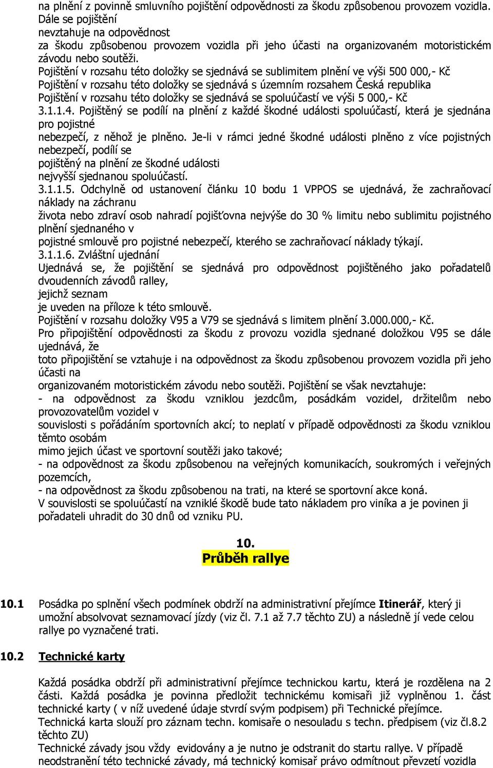 Pojištění v rozsahu této doložky se sjednává se sublimitem plnění ve výši 500 000,- Kč Pojištění v rozsahu této doložky se sjednává s územním rozsahem Česká republika Pojištění v rozsahu této doložky