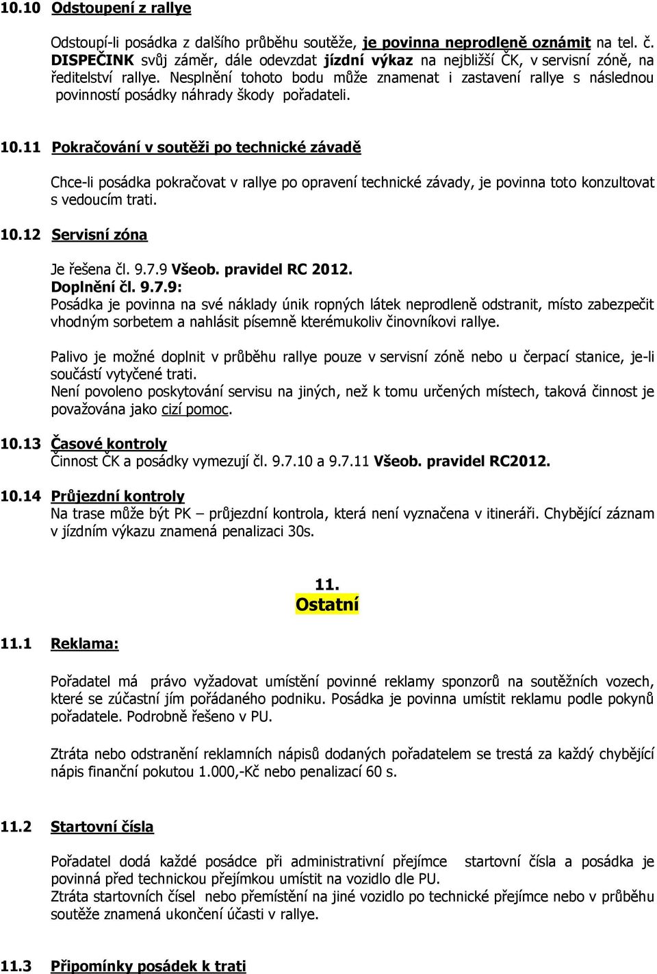 Nesplnění tohoto bodu může znamenat i zastavení rallye s následnou povinností posádky náhrady škody pořadateli. 10.