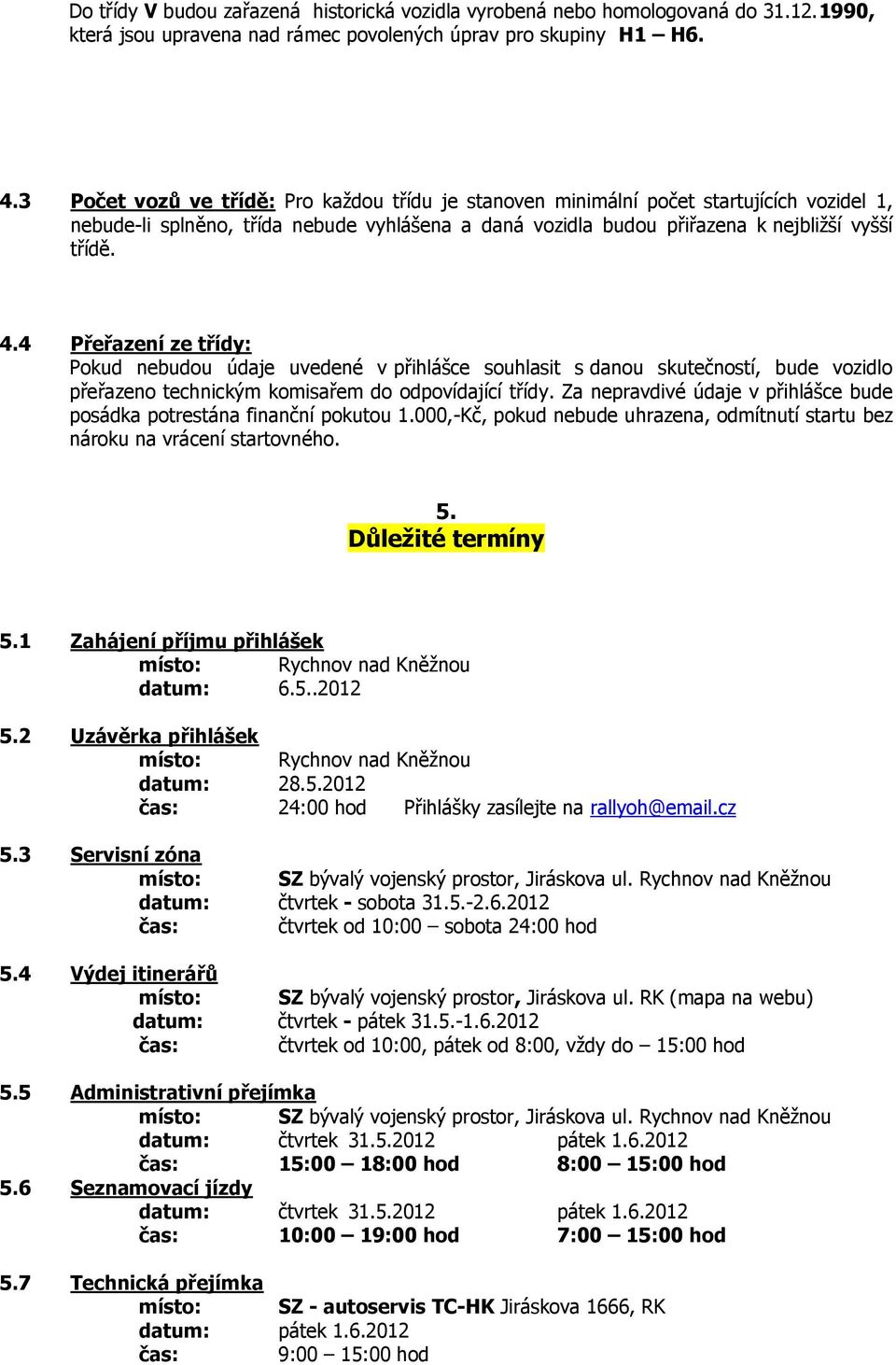 4 Přeřazení ze třídy: Pokud nebudou údaje uvedené v přihlášce souhlasit s danou skutečností, bude vozidlo přeřazeno technickým komisařem do odpovídající třídy.