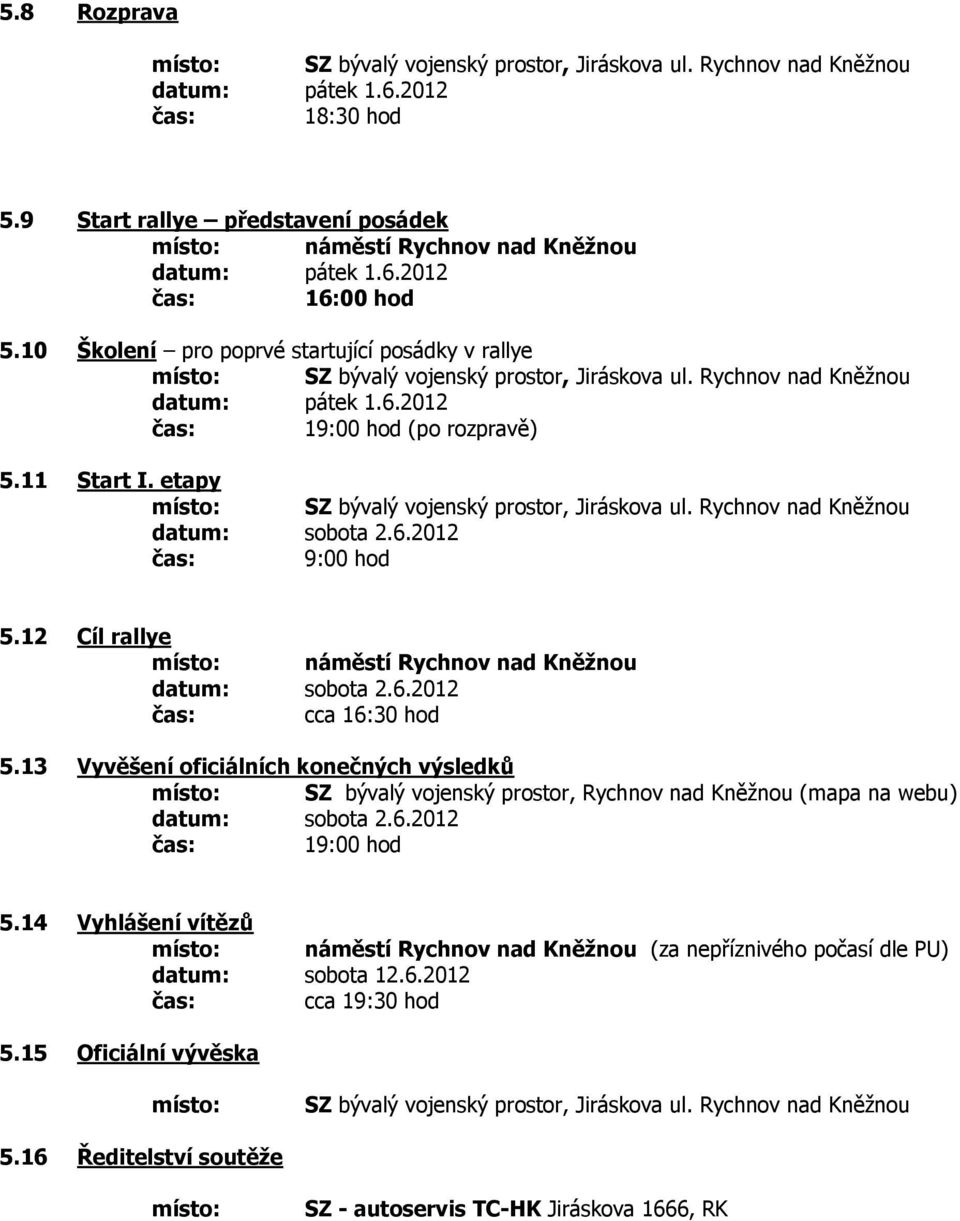 10 Školení pro poprvé startující posádky v rallye místo: SZ bývalý vojenský prostor, Jiráskova ul. Rychnov nad Kněžnou datum: pátek 1.6.2012 19:00 hod (po rozpravě) 5.11 Start I.