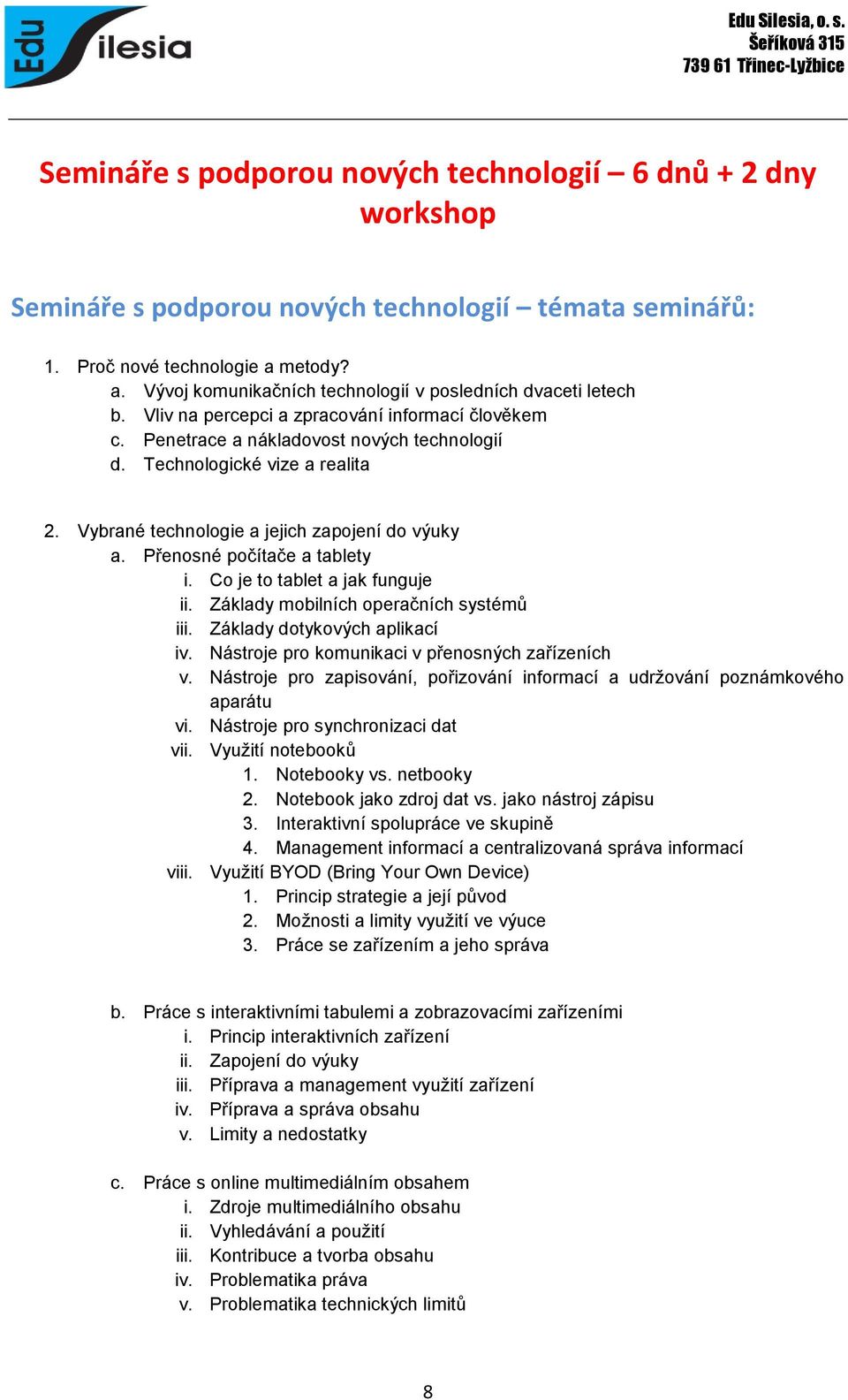 Technologické vize a realita 2. Vybrané technologie a jejich zapojení do výuky a. Přenosné počítače a tablety i. Co je to tablet a jak funguje ii. Základy mobilních operačních systémů iii.