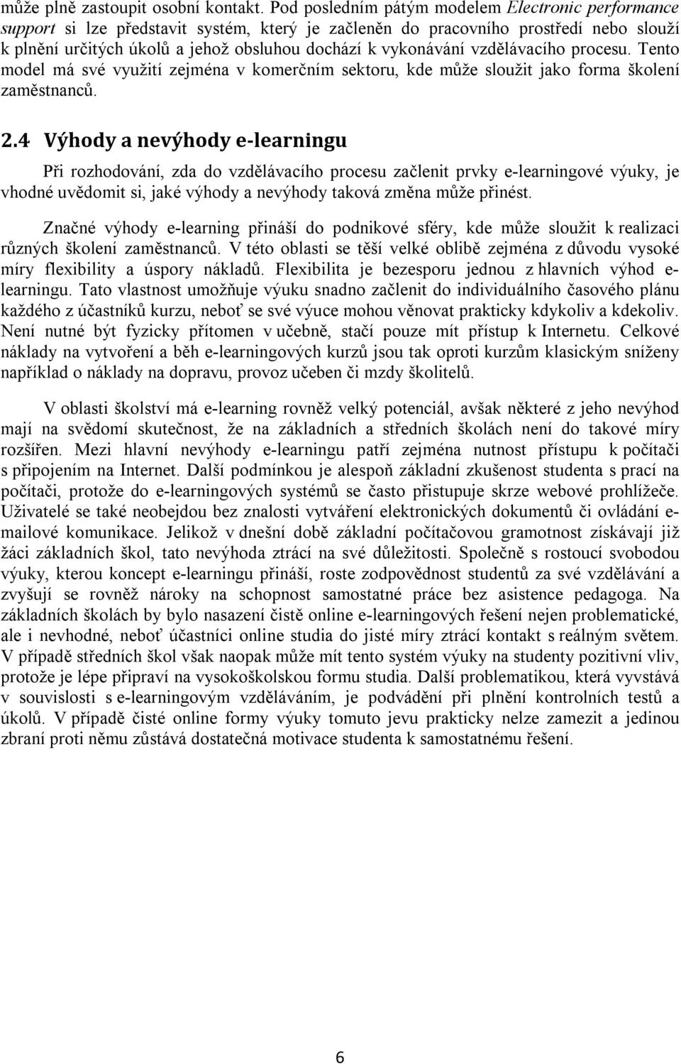 vykonávání vzdělávacího procesu. Tento model má své využití zejména v komerčním sektoru, kde může sloužit jako forma školení zaměstnanců. 2.