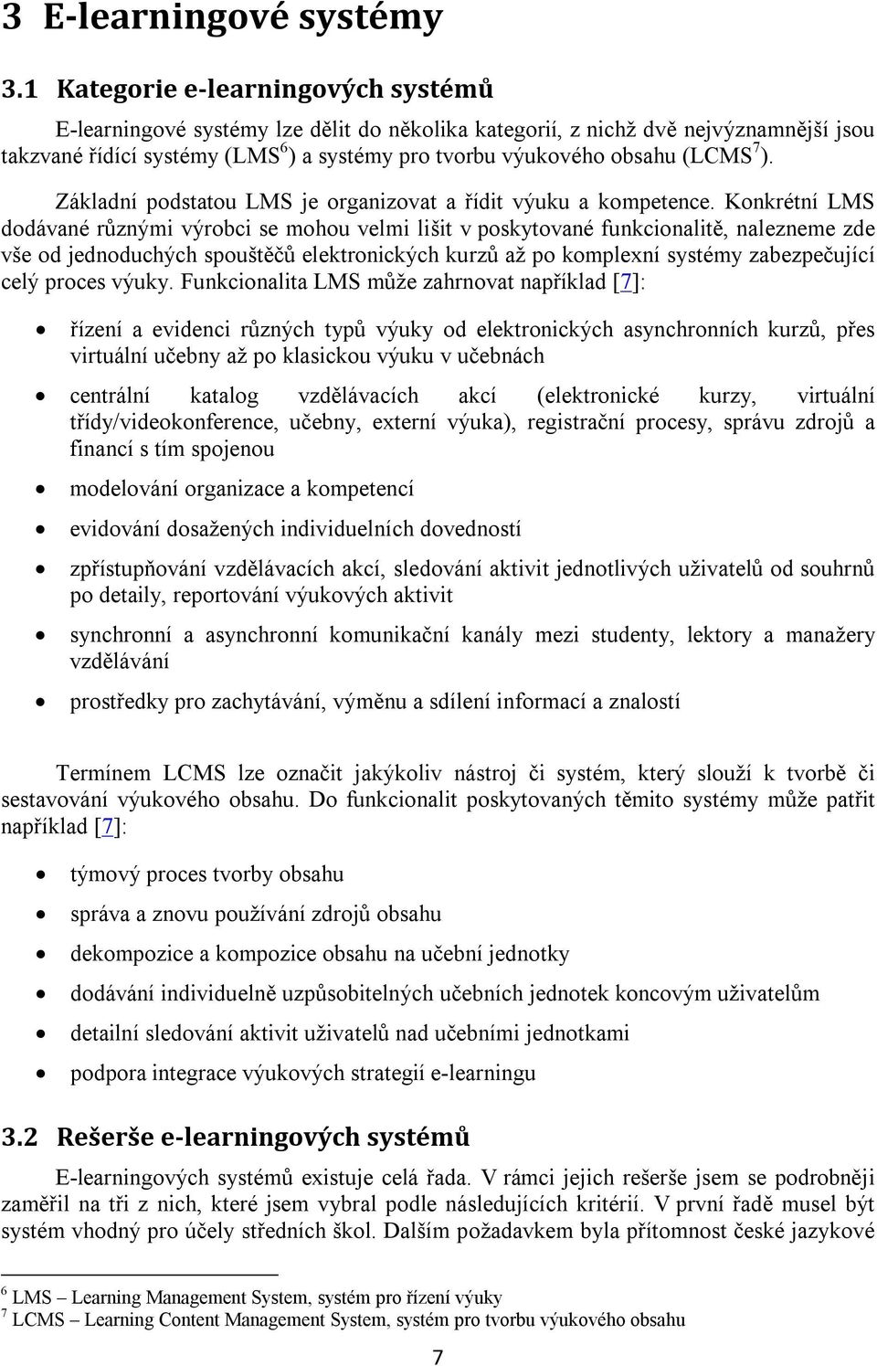 7 ). Základní podstatou LMS je organizovat a řídit výuku a kompetence.