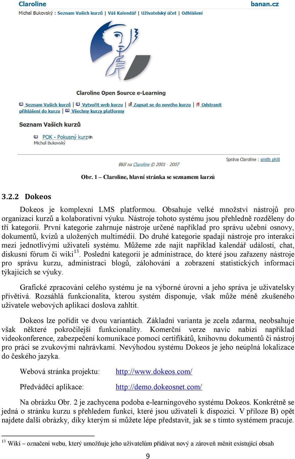 Do druhé kategorie spadají nástroje pro interakci mezi jednotlivými uživateli systému. Můžeme zde najít například kalendář událostí, chat, diskusní fórum či wiki 13.