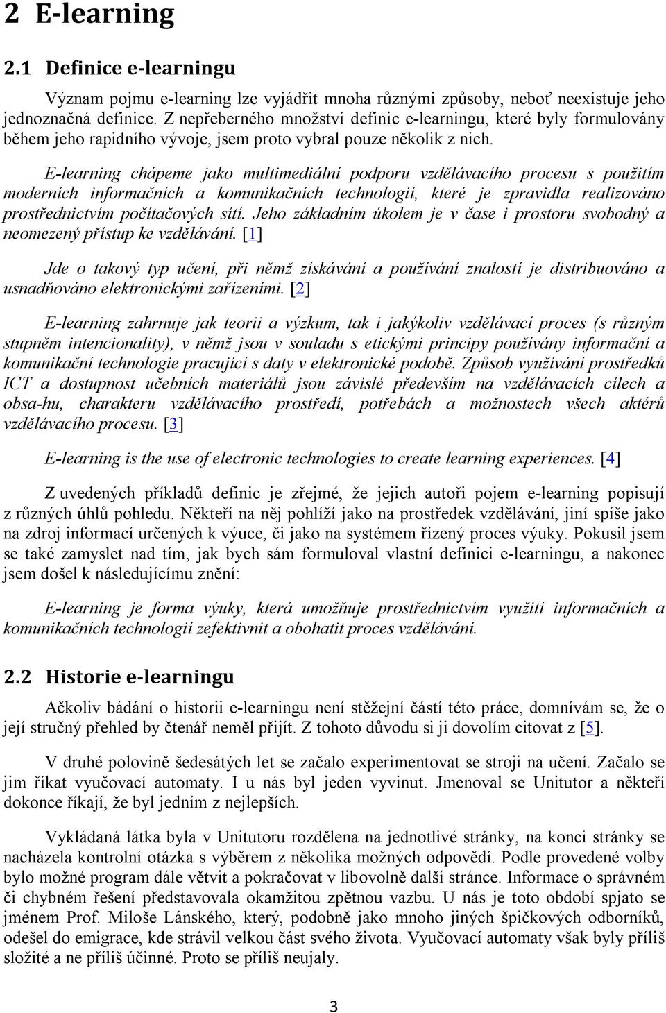 E-learning chápeme jako multimediální podporu vzdělávacího procesu s použitím moderních informačních a komunikačních technologií, které je zpravidla realizováno prostřednictvím počítačových sítí.