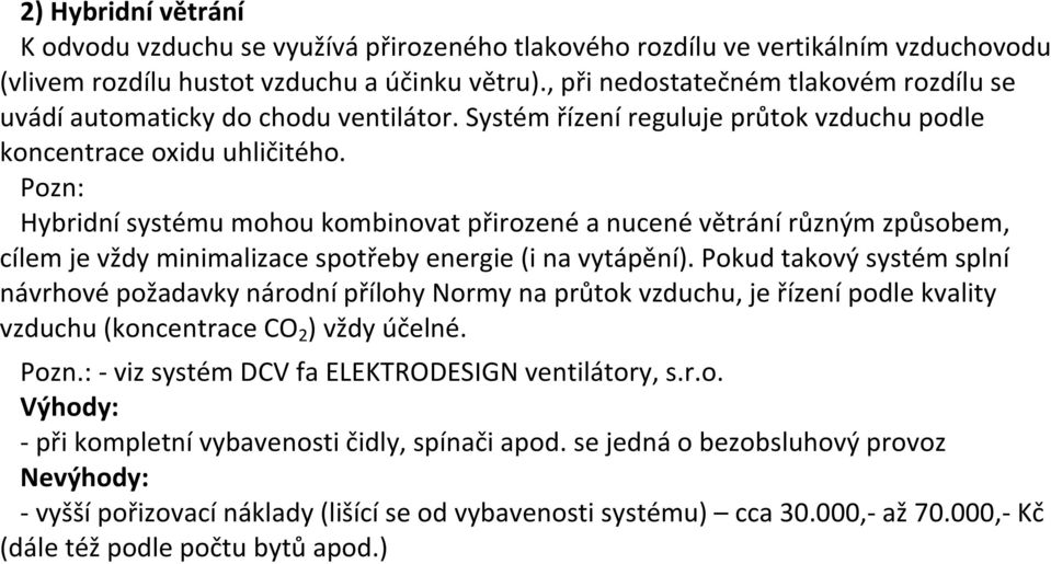 Pozn: Hybridní systému mohou kombinovat přirozené a nucené větrání různým způsobem, cílem je vždy minimalizace spotřeby energie (i na vytápění).