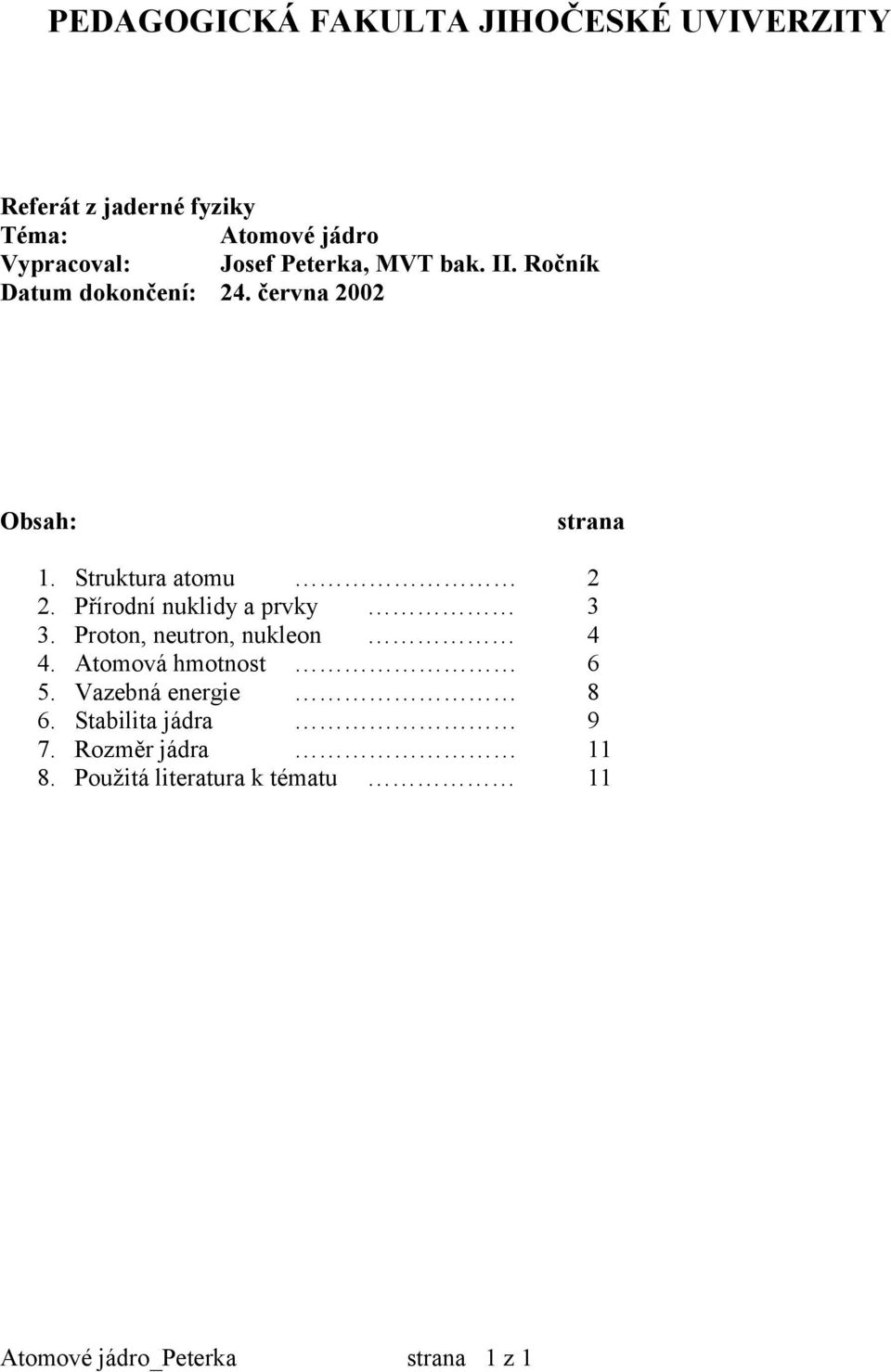 Struktura atomu 2 2. Přírodní nuklidy a prvky 3 3. Proton, neutron, nukleon 4 4. Atomová hmotnost 6 5.