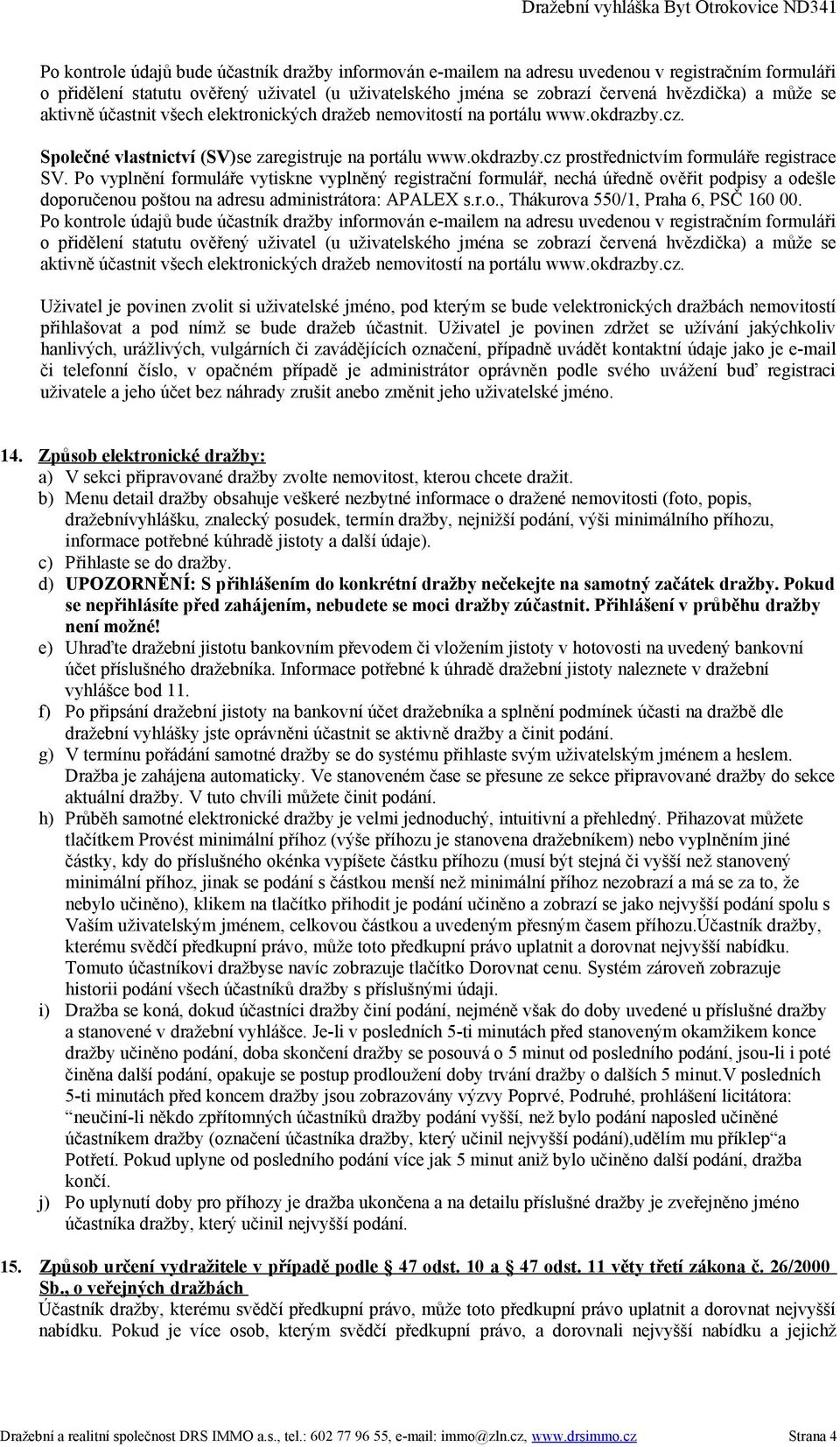 Po vyplnění formuláře vytiskne vyplněný registrační formulář, nechá úředně ověřit podpisy a odešle doporučenou poštou na adresu administrátora: APALEX s.r.o., Thákurova 550/1, Praha 6, PSČ 160 00.