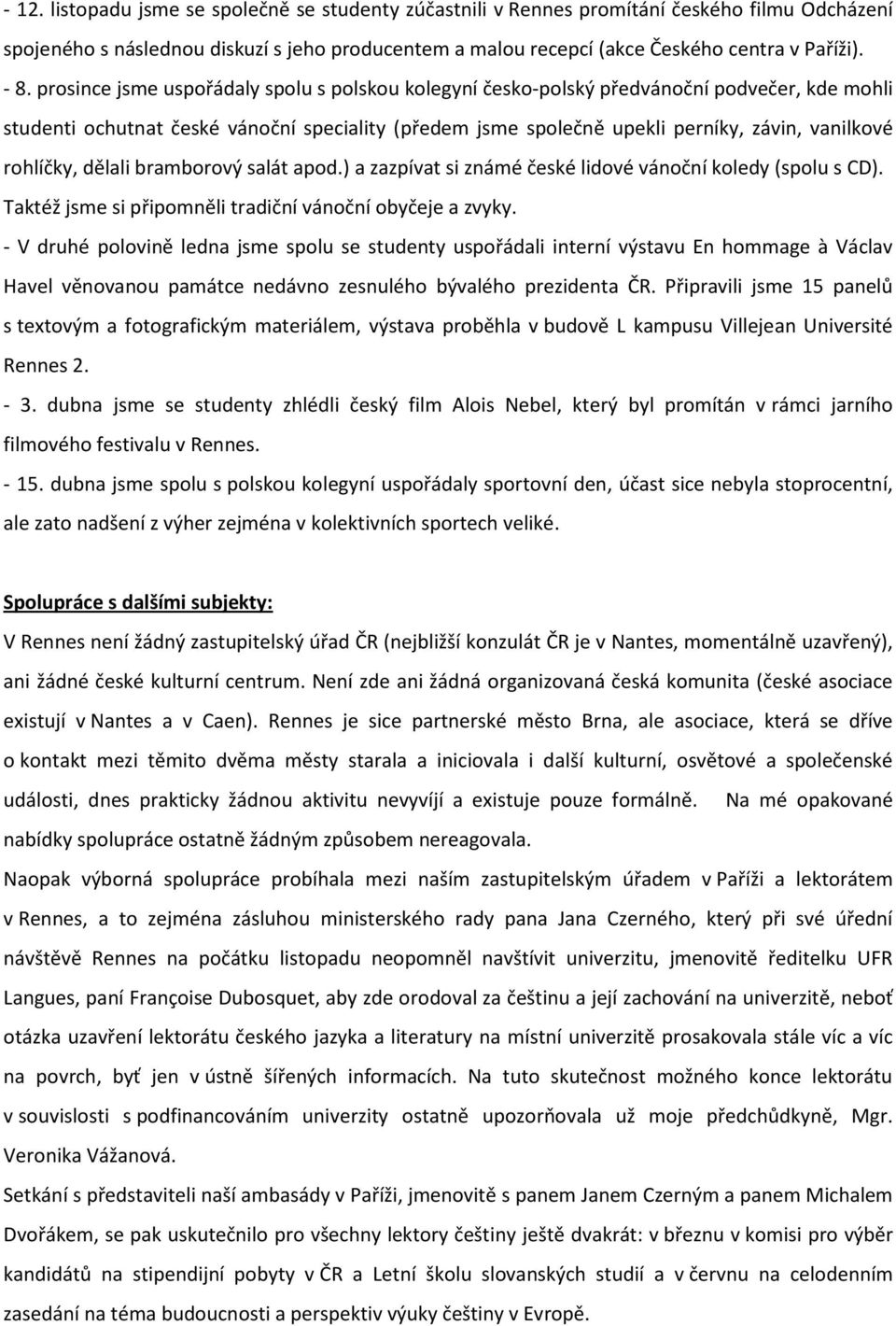 rohlíčky, dělali bramborový salát apod.) a zazpívat si známé české lidové vánoční koledy (spolu s CD). Taktéž jsme si připomněli tradiční vánoční obyčeje a zvyky.