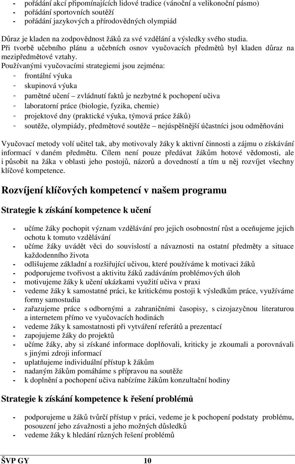 Používanými vyučovacími strategiemi jsou zejména: - frontální výuka - skupinová výuka - pamětné učení zvládnutí faktů je nezbytné k pochopení učiva - laboratorní práce (biologie, fyzika, chemie) -