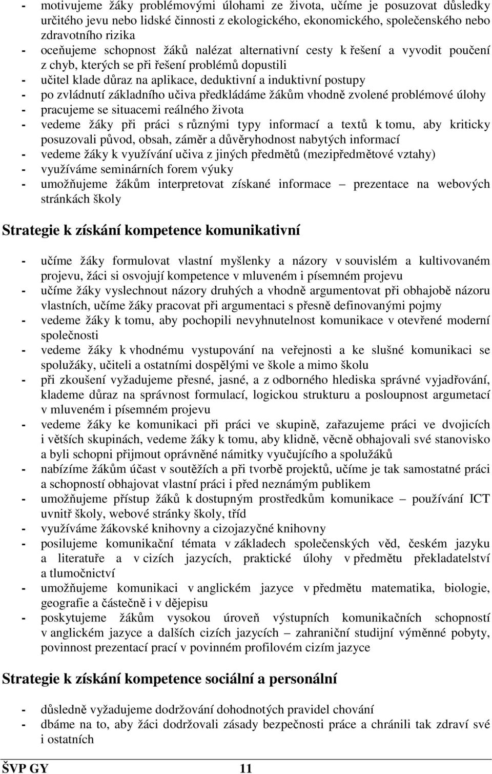 základního učiva předkládáme žákům vhodně zvolené problémové úlohy - pracujeme se situacemi reálného života - vedeme žáky při práci s různými typy informací a textů k tomu, aby kriticky posuzovali