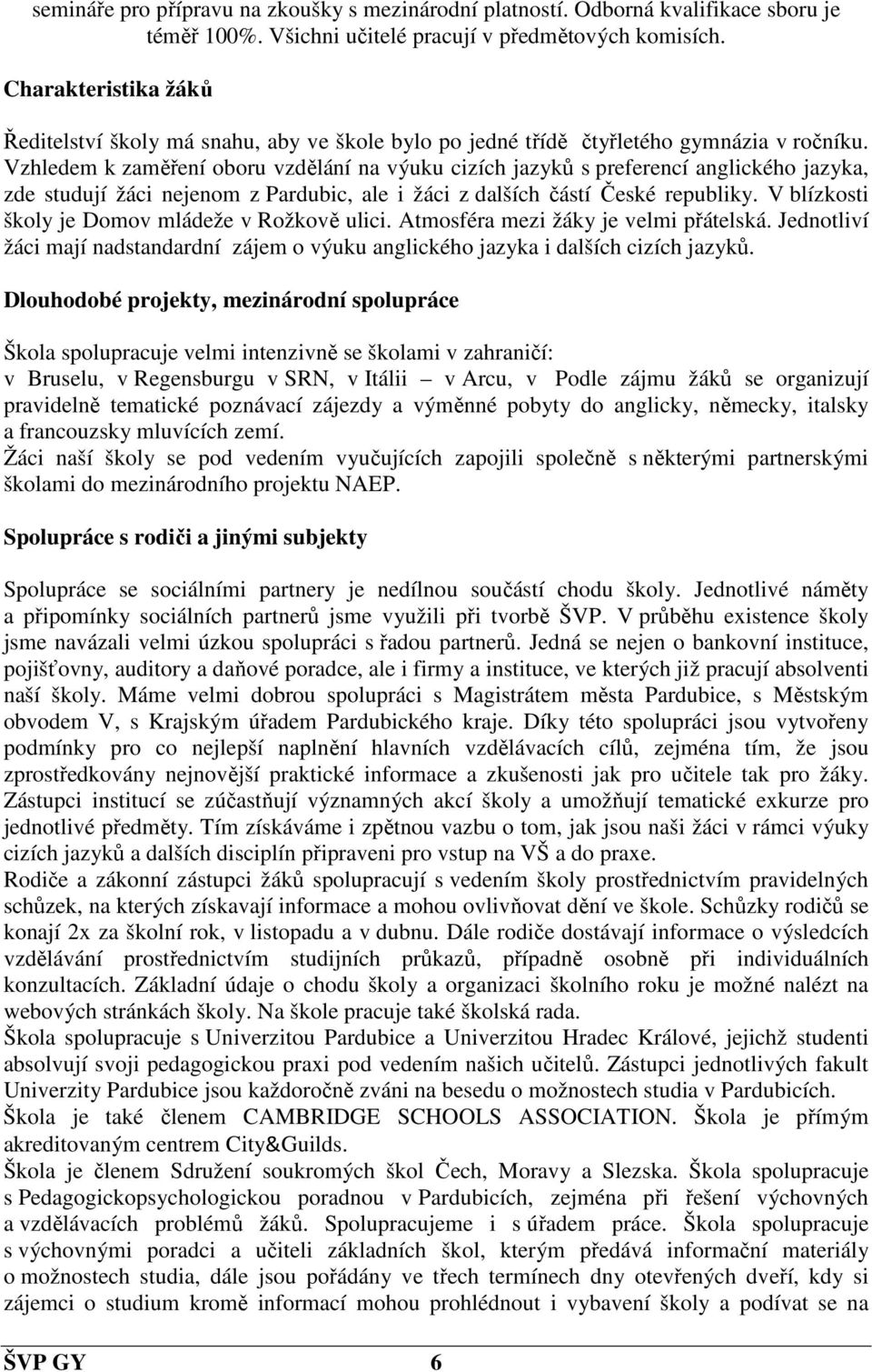 Vzhledem k zaměření oboru vzdělání na výuku cizích jazyků s preferencí anglického jazyka, zde studují žáci nejenom z Pardubic, ale i žáci z dalších částí České republiky.