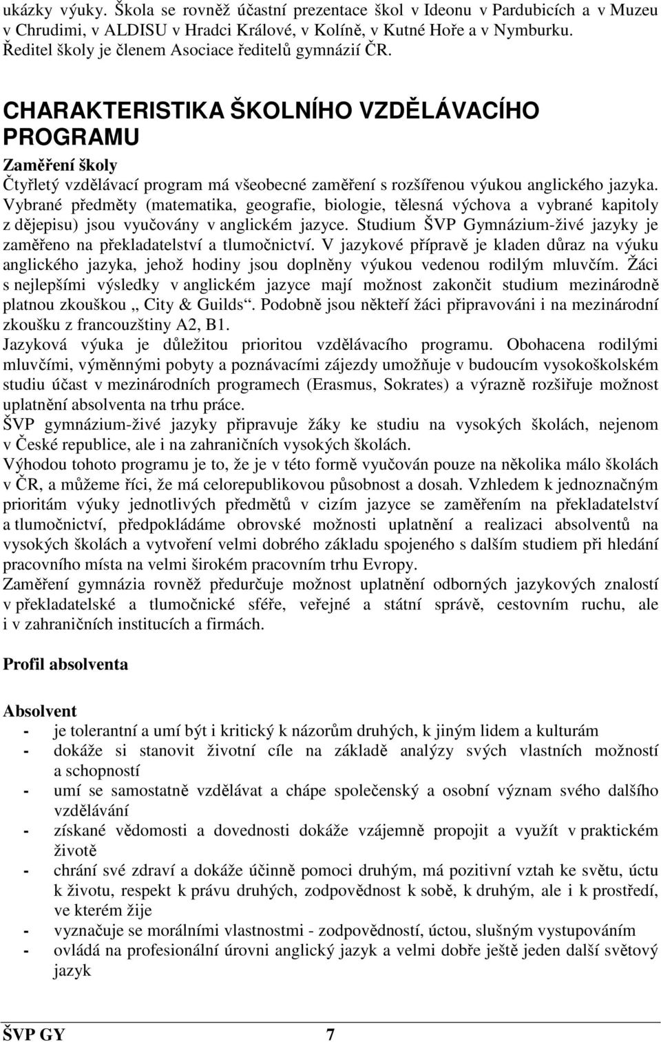 CHARAKTERISTIKA ŠKOLNÍHO VZDĚLÁVACÍHO PROGRAMU Zaměření školy Čtyřletý vzdělávací program má všeobecné zaměření s rozšířenou výukou anglického jazyka.