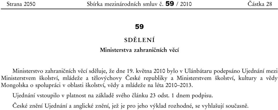 května 2010 bylo v Ulánbátaru podepsáno Ujednání mezi Ministerstvem školství, mládeže a tělovýchovy České republiky a Ministerstvem
