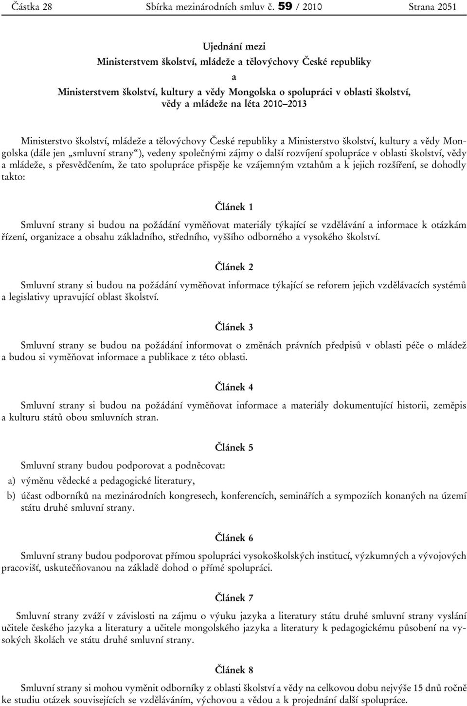 léta 2010 2013 Ministerstvo školství, mládeže a tělovýchovy České republiky a Ministerstvo školství, kultury a vědy Mongolska (dále jen smluvní strany ), vedeny společnými zájmy o další rozvíjení