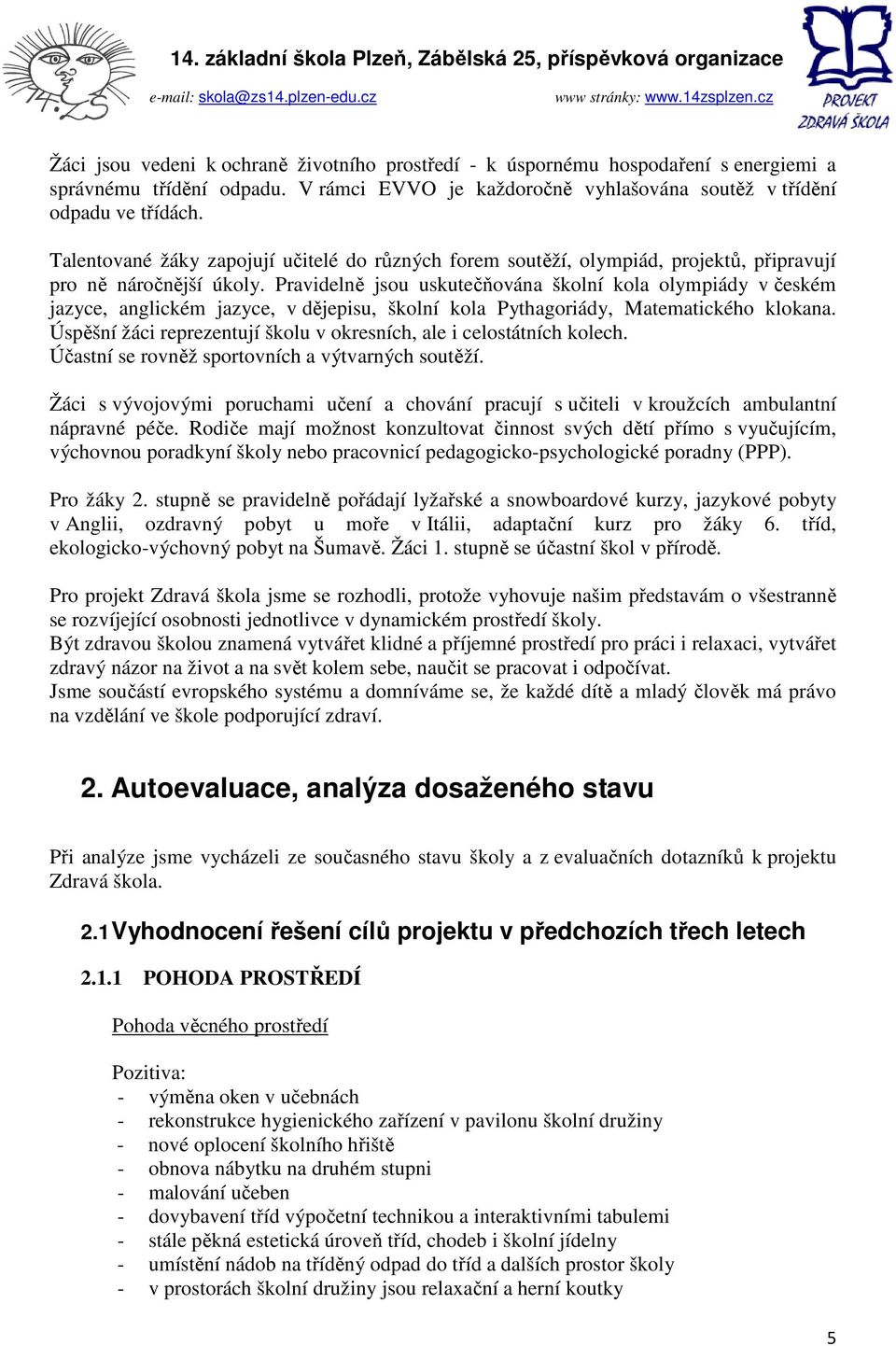 Pravidelně jsou uskutečňována školní kola olympiády v českém jazyce, anglickém jazyce, v dějepisu, školní kola Pythagoriády, Matematického klokana.