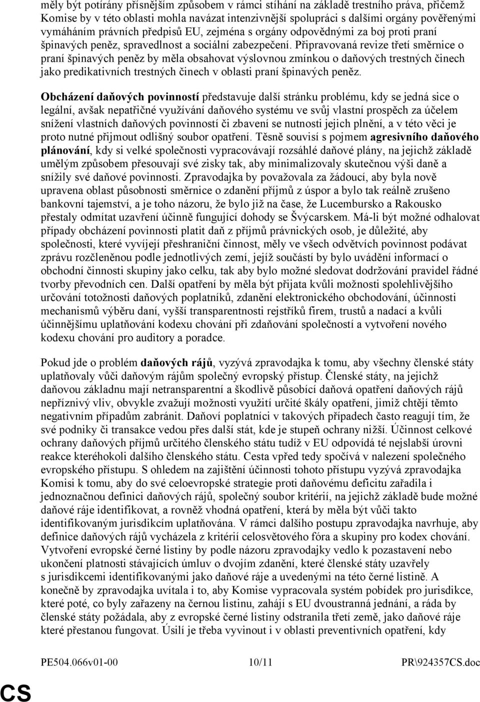 Připravovaná revize třetí směrnice o praní špinavých peněz by měla obsahovat výslovnou zmínkou o daňových trestných činech jako predikativních trestných činech v oblasti praní špinavých peněz.