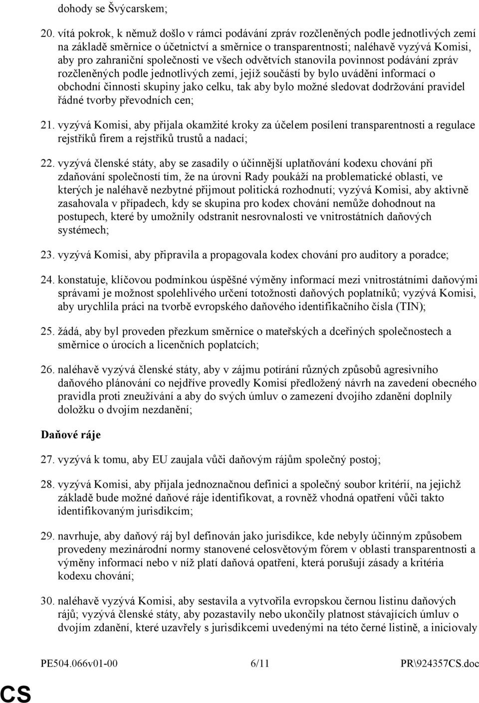 společnosti ve všech odvětvích stanovila povinnost podávání zpráv rozčleněných podle jednotlivých zemí, jejíž součástí by bylo uvádění informací o obchodní činnosti skupiny jako celku, tak aby bylo