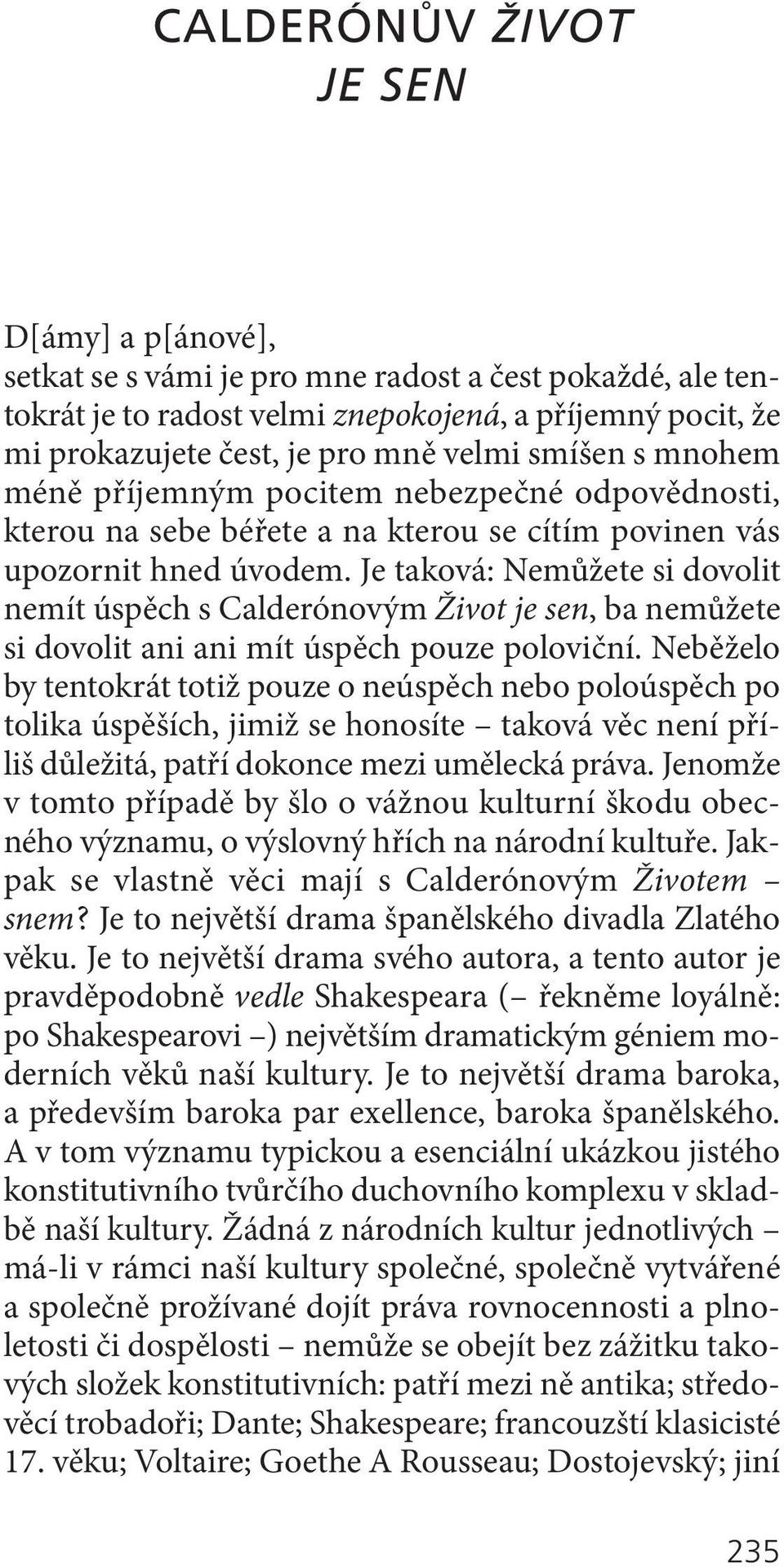 Je taková: Nemůžete si dovolit nemít úspěch s Calderónovým Život je sen, ba nemůžete si dovolit ani ani mít úspěch pouze poloviční.