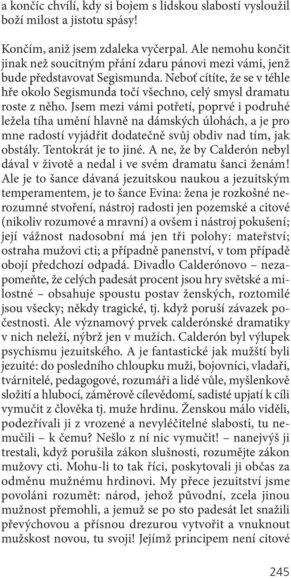 Jsem mezi vámi potřetí, poprvé i podruhé ležela tíha umění hlavně na dámských úlohách, a je pro mne radostí vyjádřit dodatečně svůj obdiv nad tím, jak obstály. Tentokrát je to jiné.