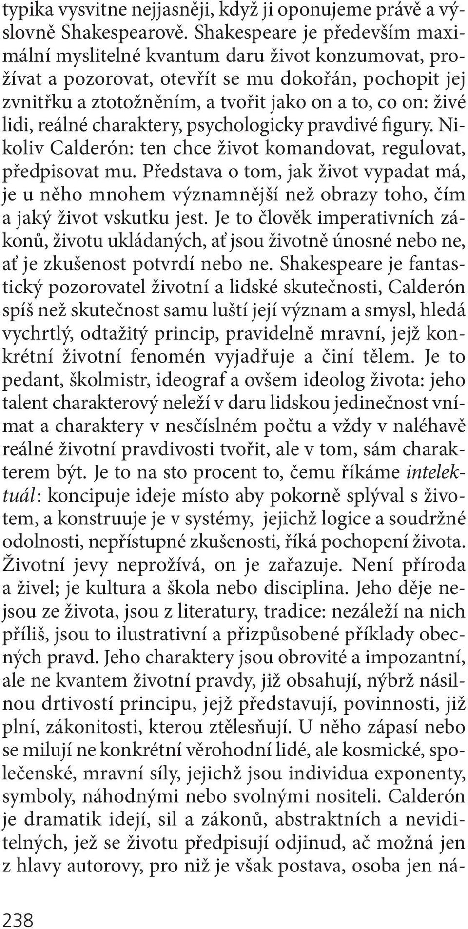 reálné charaktery, psychologicky pravdivé figury. Nikoliv Calderón: ten chce život komandovat, regulovat, předpisovat mu.