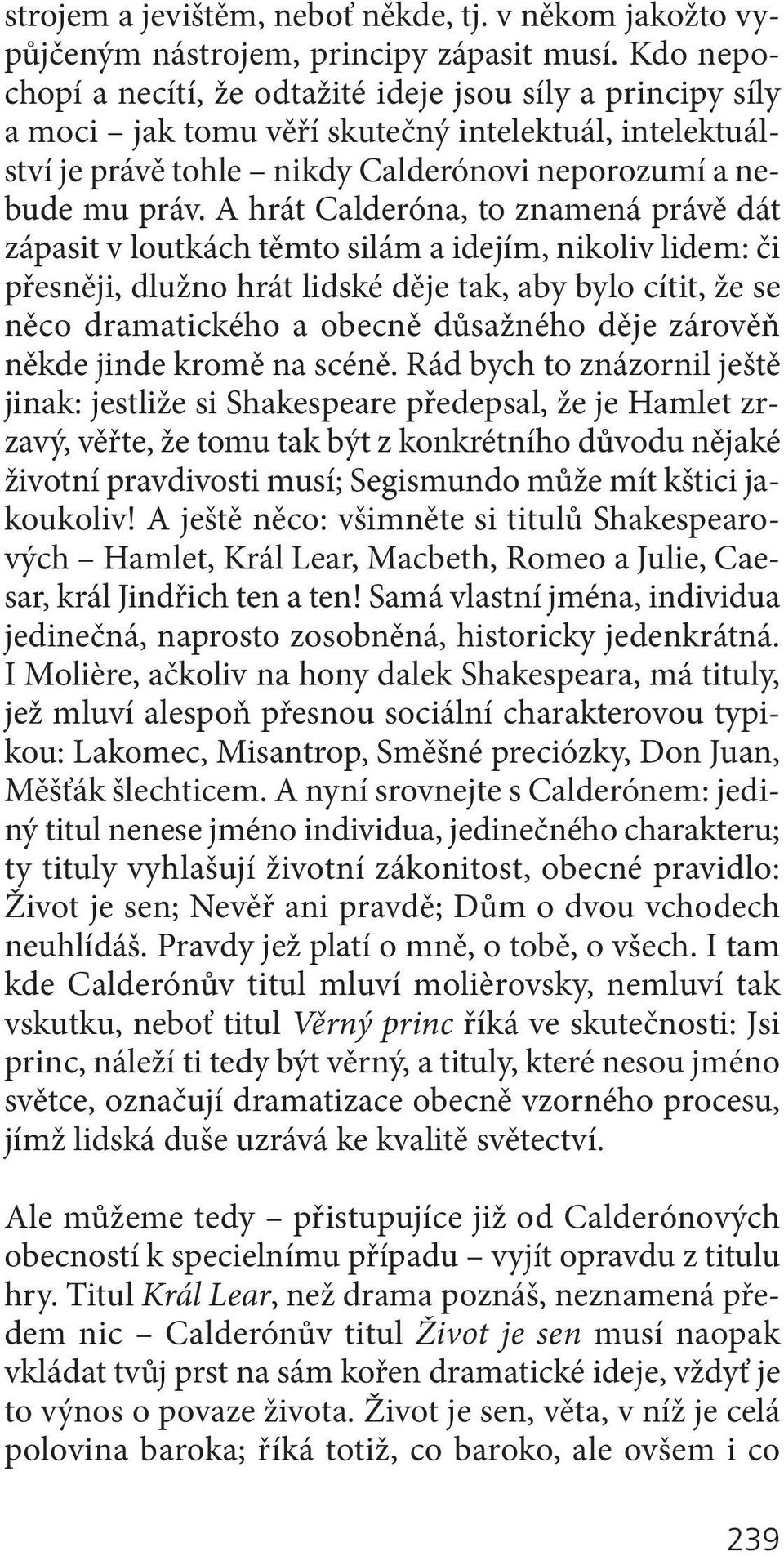 A hrát Calderóna, to znamená právě dát zápasit v loutkách těmto silám a idejím, nikoliv lidem: či přesněji, dlužno hrát lidské děje tak, aby bylo cítit, že se něco dramatického a obecně důsažného