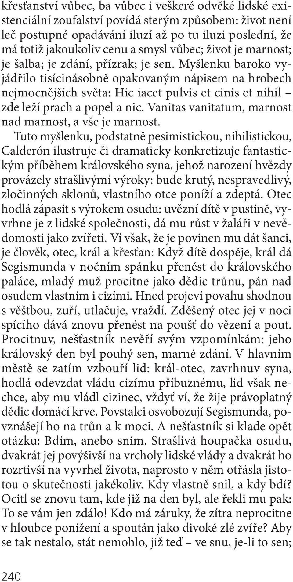 Myšlenku baroko vyjádřilo tisícinásobně opakovaným nápisem na hrobech nejmocnějších světa: Hic iacet pulvis et cinis et nihil zde leží prach a popel a nic.