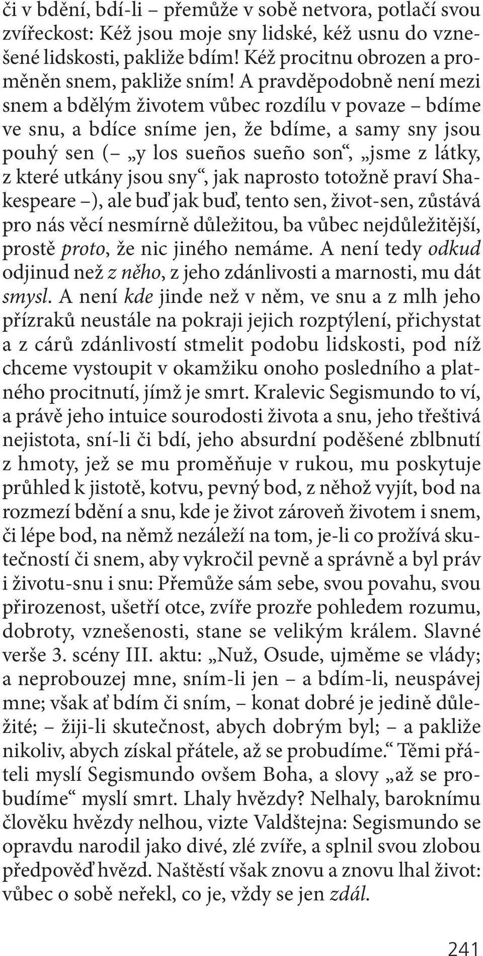 sny, jak naprosto totožně praví Shakespeare ), ale buď jak buď, tento sen, život-sen, zůstává pro nás věcí nesmírně důležitou, ba vůbec nejdůležitější, prostě proto, že nic jiného nemáme.