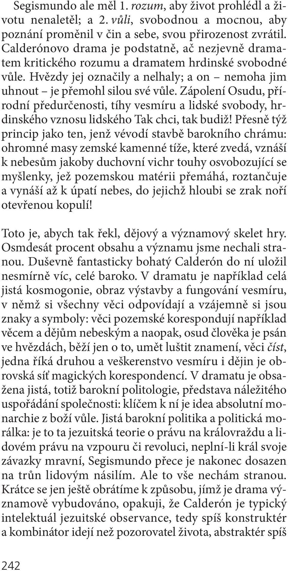 Zápolení Osudu, přírodní předurčenosti, tíhy vesmíru a lidské svobody, hrdinského vznosu lidského Tak chci, tak budiž!