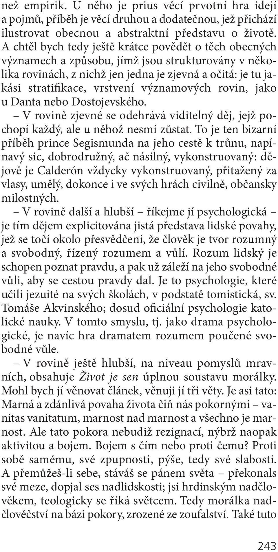 významových rovin, jako u Danta nebo Dostojevského. V rovině zjevné se odehrává viditelný děj, jejž pochopí každý, ale u něhož nesmí zůstat.