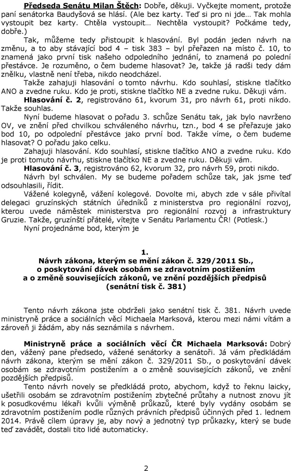 10, to znamená jako první tisk našeho odpoledního jednání, to znamená po polední přestávce. Je rozuměno, o čem budeme hlasovat?