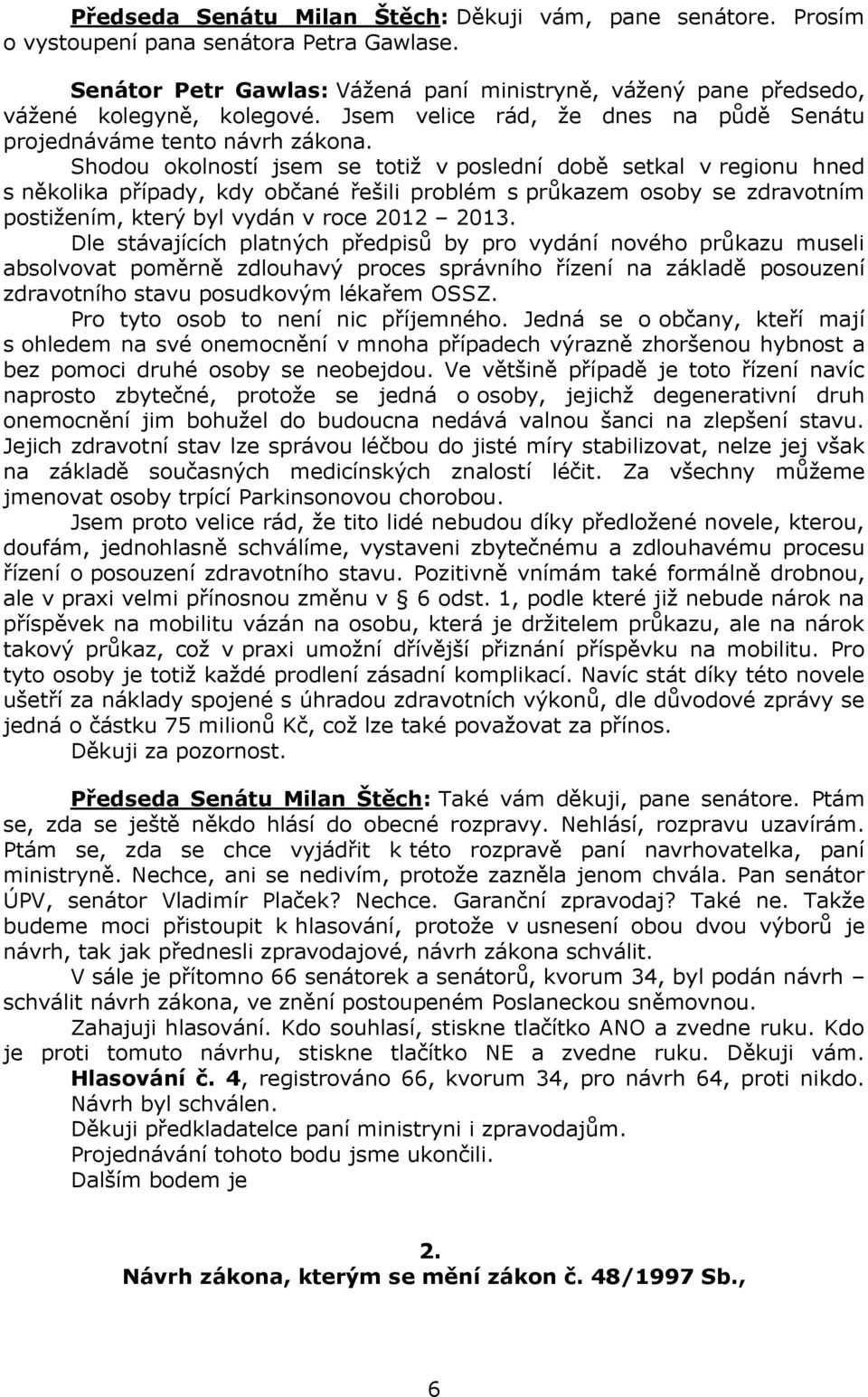 Shodou okolností jsem se totiž v poslední době setkal v regionu hned s několika případy, kdy občané řešili problém s průkazem osoby se zdravotním postižením, který byl vydán v roce 2012 2013.