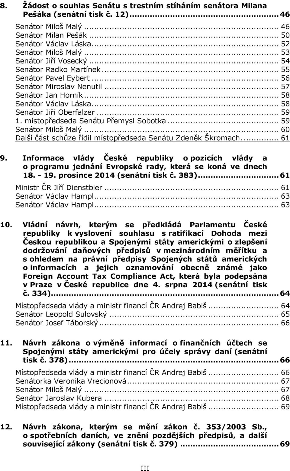 .. 59 1. místopředseda Senátu Přemysl Sobotka... 59 Senátor Miloš Malý... 60 Další část schůze řídil místopředseda Senátu Zdeněk Škromach.... 61 9.