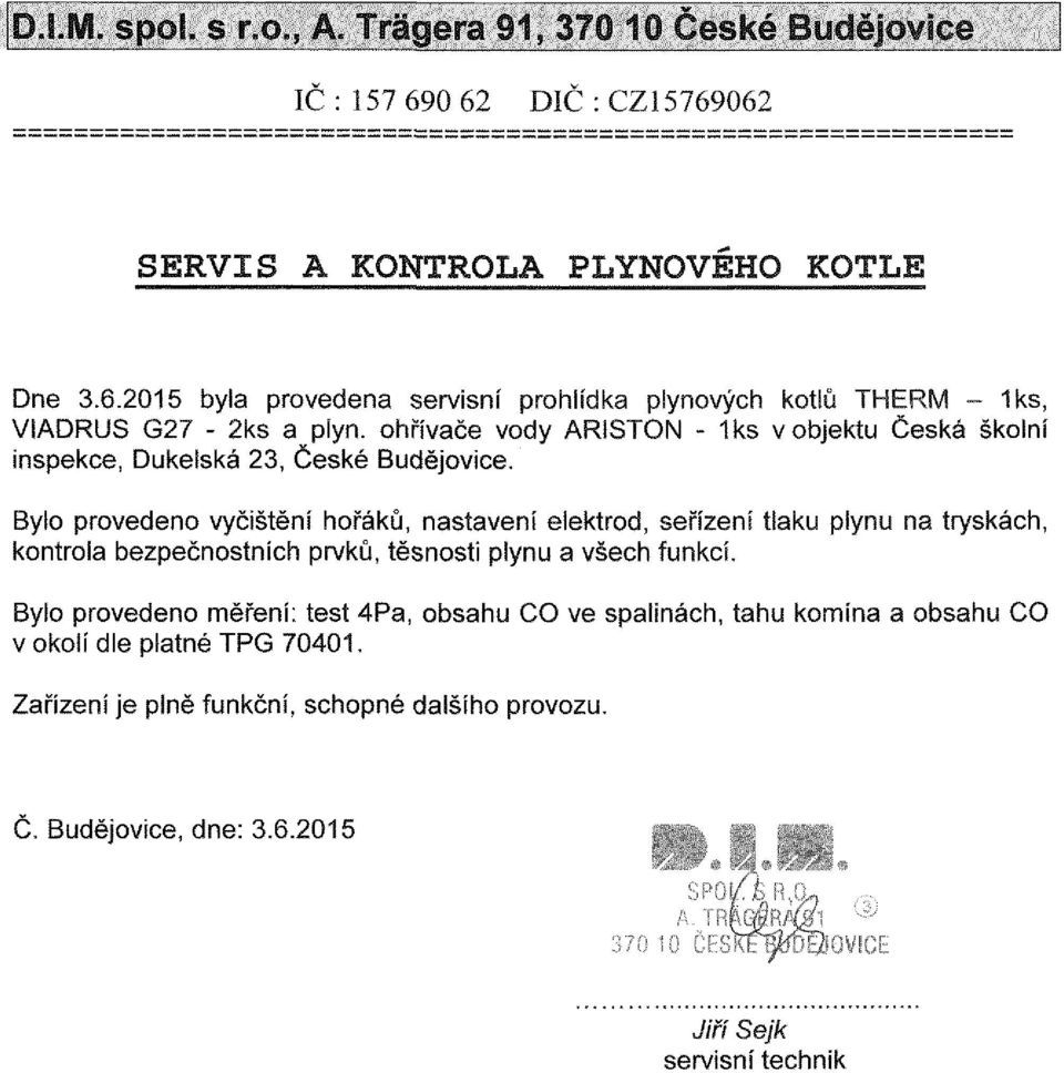 Bylo proedeno yčištění hořáků, nastaení elektrod, seřízení tlaku plynu na tryskách, kontrola bezpečnostních prků, těsnosti plynu a šech funkcí.