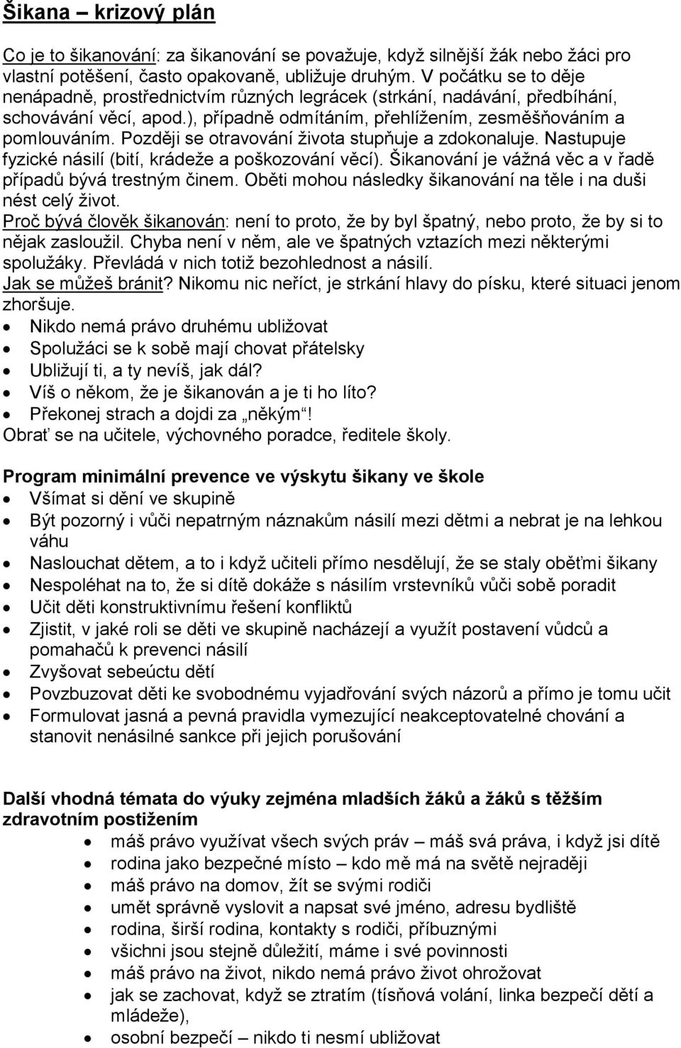 Později se otravování života stupňuje a zdokonaluje. Nastupuje fyzické násilí (bití, krádeže a poškozování věcí). Šikanování je vážná věc a v řadě případů bývá trestným činem.